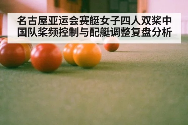 名古屋亚运会赛艇女子四人双桨中国队桨频控制与配艇调整复盘分析